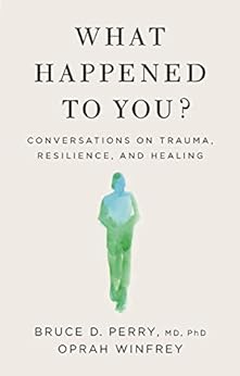 What Happened to You?: Conversations on Trauma, Resilience, and Healing