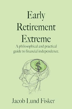 Early Retirement Extreme: A philosophical and practical guide to financial independence