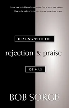 Dealing With The Rejection and Praise of Man