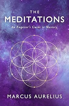 The Meditations: An Emperor's Guide to Mastery (Stoic Philosophy Book 2)
