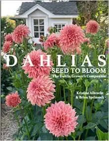 DAHLIAS: Seed to Bloom: The Dahlia Grower's Companion