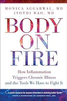 Body on Fire: How Inflammation Triggers Chronic Illness and the Tools We Have to Fight It