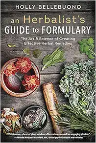 An Herbalist's Guide to Formulary: The Art & Science of Creating Effective Herbal Remedies
